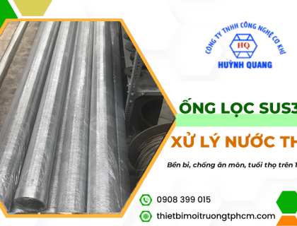 Ống Lọc SUS304 – Thiết Bị Lọc Nước Thải Bền Bỉ, Chống Ăn Mòn